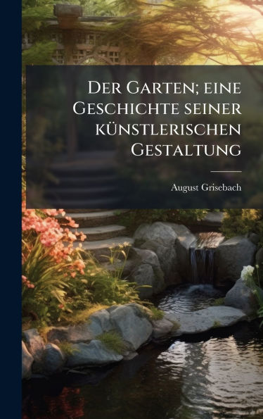 Der Garten; eine Geschichte seiner kï¿½1/4nstlerischen Gestaltung