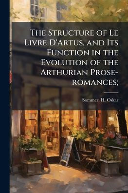 the Structure of Le Livre D'Artus, and Its Function Evolution Arthurian Prose-romances;