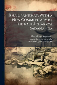Title: Ã¯Â¿Â½Žsha Upanishat, With a New Commentary by the KaulÃ¯Â¿Â½chÃ¯Â¿Â½ryya SadÃ¯Â¿Â½nanda, Author: Kaulacharya Satyananda