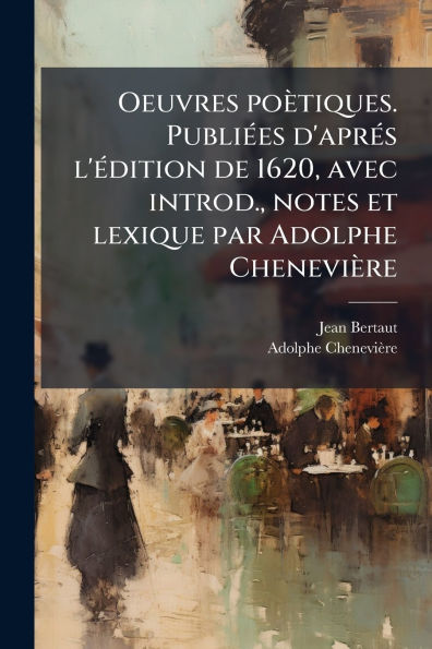Oeuvres po�tiques. Publi�(c)es d'apr�(c)s l'�(c)dition de 1620, avec introd., notes et lexique par Adolphe Chenevi�re
