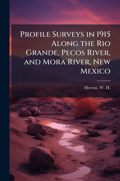 Profile Surveys in 1915 Along the Rio Grande, Pecos River, and Mora River, New Mexico
