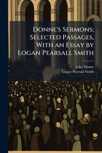 Donne's Sermons; Selected Passages, With an Essay by Logan Pearsall Smith