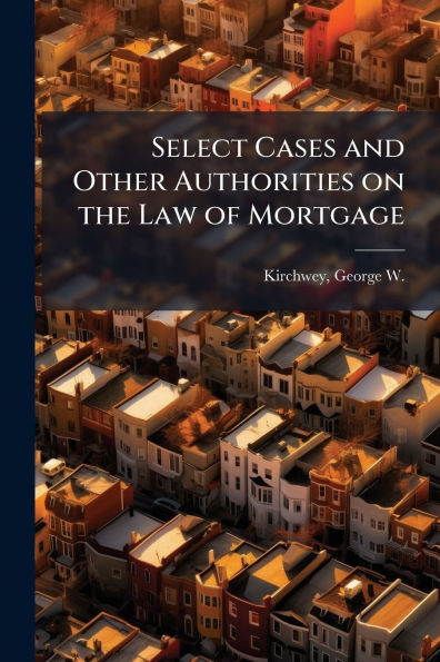 Select Cases and Other Authorities on the Law of Mortgage