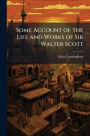 Some Account of the Life and Works of Sir Walter Scott