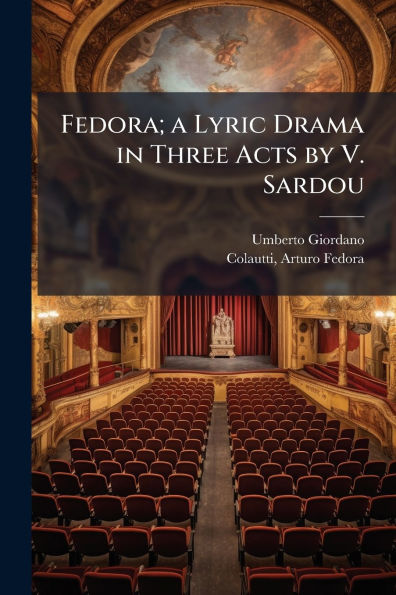 Fedora; a Lyric Drama Three Acts by V. Sardou