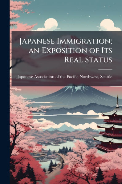 Japanese Immigration; an Exposition of Its Real Status