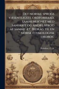 Title: Det norske sprogs vÃ¯Â¿Â½]sentligste ordforraad, sammenlignet med sanskrit og andre sprog af samme Ã¯Â¿Â½]t. Bidrag til en norsk etymologisk ordbog, Author: C a (Christopher Andreas) Holmboe