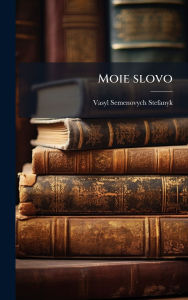 Title: Moie slovo, Author: Vasyl Semenovych 1871-1936 Stefanyk