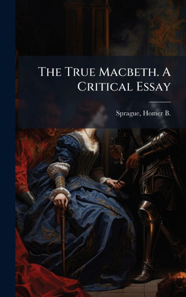 The True Macbeth. A Critical Essay