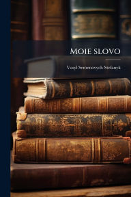 Title: Moie slovo, Author: Vasyl Semenovych 1871-1936 Stefanyk