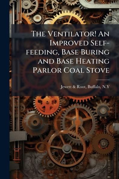 The Ventilator! An Improved Self-feeding, Base Buring and Base Heating Parlor Coal Stove