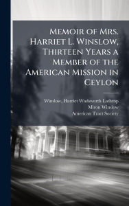 Title: Memoir of Mrs. Harriet L. Winslow, Thirteen Years a Member of the American Mission in Ceylon, Author: Harriet Wadsworth Lathrop 1 Winslow