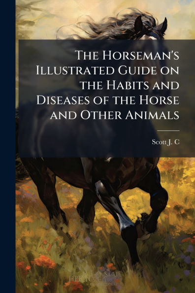 the Horseman's Illustrated Guide on Habits and Diseases of Horse Other Animals