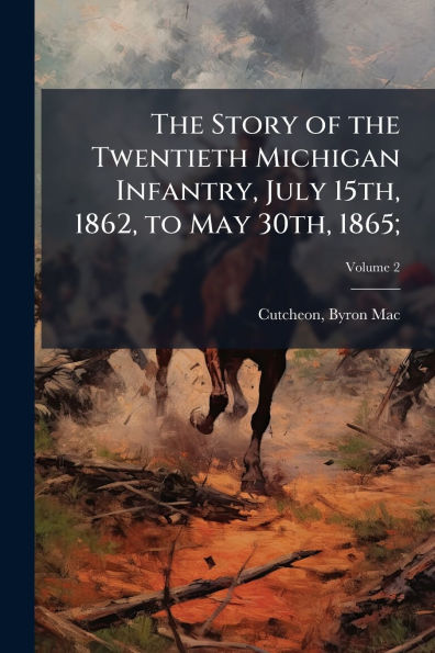 the Story of Twentieth Michigan Infantry, July 15th, 1862, to May 30th, 1865;
