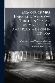 Title: Memoir of Mrs. Harriet L. Winslow, Thirteen Years a Member of the American Mission in Ceylon, Author: Harriet Wadsworth Lathrop 1 Winslow