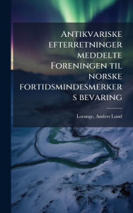 Title: Antikvariske efterretninger meddelte Foreningen til norske fortidsmindesmerkers bevaring, Author: Anders Lund 1847-1888 Lorange