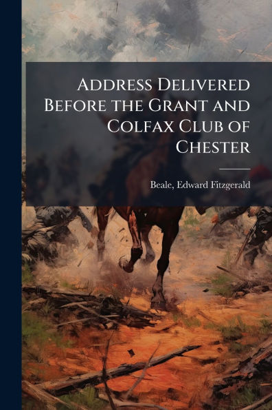 Address Delivered Before the Grant and Colfax Club of Chester
