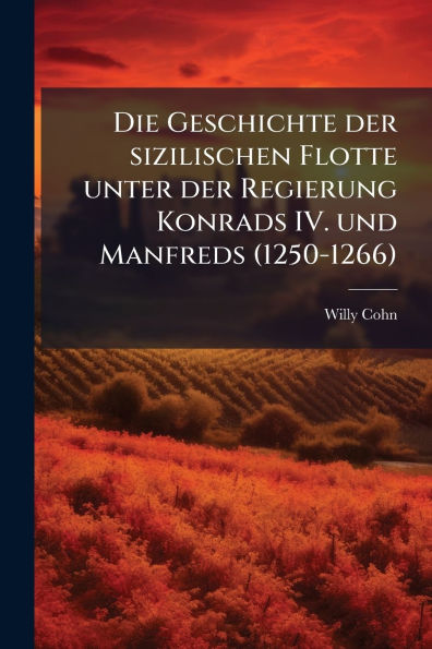 Die Geschichte der sizilischen Flotte unter Regierung Konrads IV. und Manfreds (1250-1266)