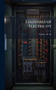 Title: Essentials of Electricity, Author: W H (William Henry) B 1877 Timbie