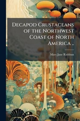 Decapod Crustaceans of the Northwest Coast North America ..