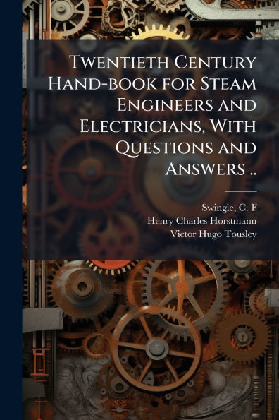 Twentieth Century Hand-book for Steam Engineers and Electricians, With Questions Answers ..