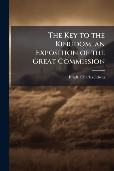 the Key to Kingdom; an Exposition of Great Commission