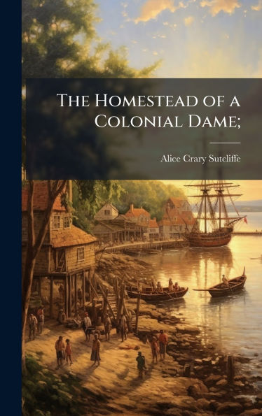 The Homestead of a Colonial Dame;
