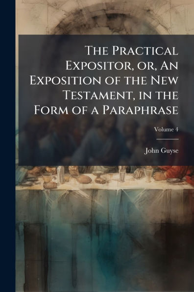 The Practical Expositor, or, An Exposition of the New Testament, in the Form of a Paraphrase