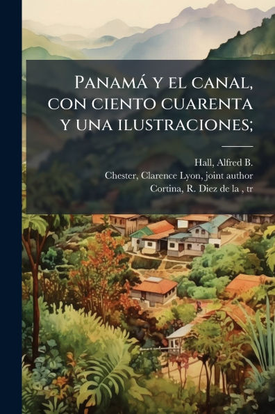 Panamï¿½ y el canal, con ciento cuarenta una ilustraciones;