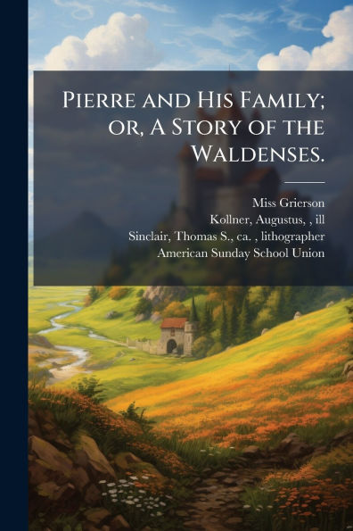 Pierre and His Family; or, A Story of the Waldenses.