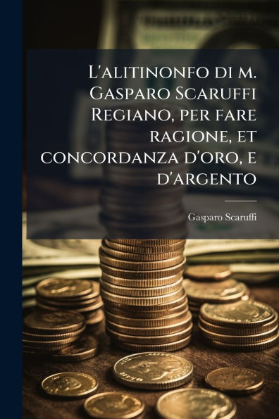L'alitinonfo di m. Gasparo Scaruffi Regiano, per fare ragione, et concordanza d'oro, e d'argento
