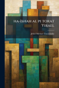 Title: ha-Ishah al pi torat Yirael, Author: Jehiel Michael 1871-1955 Tucatzinsky