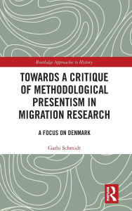 Title: Towards a Critique of Methodological Presentism in Migration Research: A Focus on Denmark, Author: Garbi Schmidt