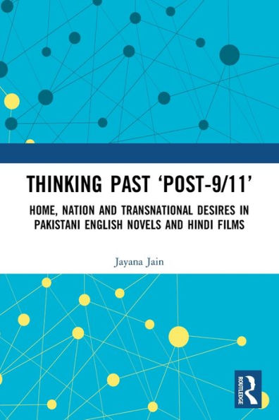 Thinking Past 'Post-9/11': Home, Nation and Transnational Desires Pakistani English Novels Hindi Films