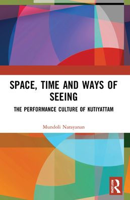 Space, Time and Ways of Seeing: The Performance Culture Kutiyattam