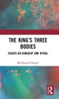 The King's Three Bodies: Essays on Kingship and Ritual