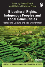 Title: Biocultural Rights, Indigenous Peoples and Local Communities: Protecting Culture and the Environment, Author: Fabien Girard