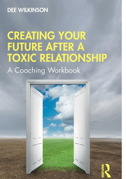 Creating Your Future After A Toxic Relationship: Coaching Workbook