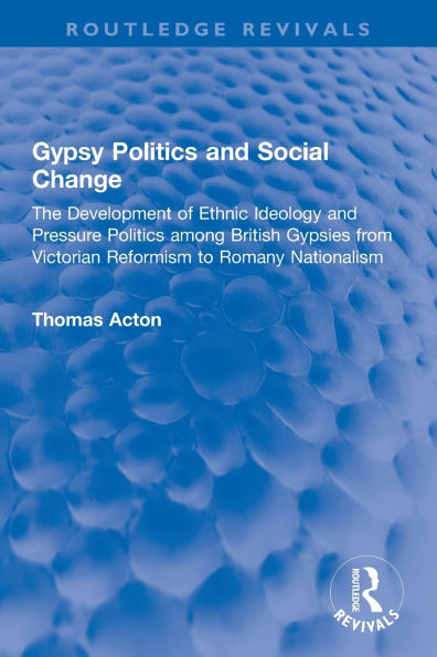 Gypsy Politics and Social Change: The Development of Ethnic Ideology Pressure among British Gypsies from Victorian Reformism to Romany Nationalism