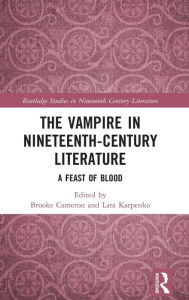 Title: The Vampire in Nineteenth-Century Literature: A Feast of Blood, Author: Brooke Cameron