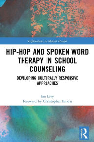 Title: Hip-Hop and Spoken Word Therapy in School Counseling: Developing Culturally Responsive Approaches, Author: Ian Levy