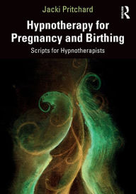 Title: Hypnotherapy for Pregnancy and Birthing: Scripts for Hypnotherapists, Author: Jacki Pritchard
