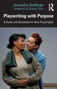 Title: Playwriting with Purpose: A Guide and Workbook for New Playwrights, Author: Jacqueline Goldfinger