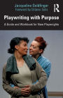 Playwriting with Purpose: A Guide and Workbook for New Playwrights