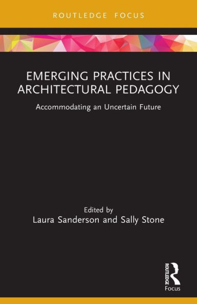 Emerging Practices Architectural Pedagogy: Accommodating an Uncertain Future