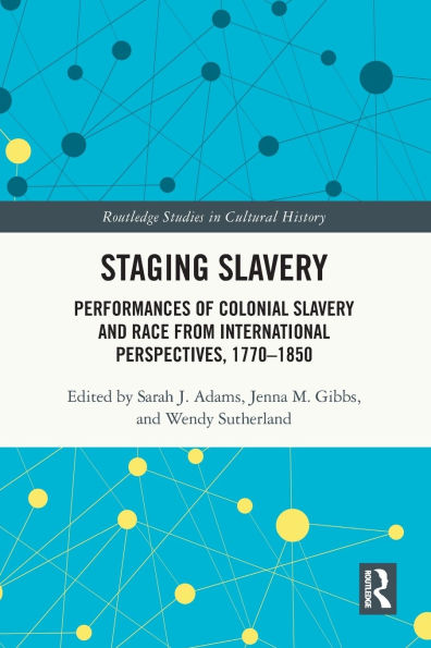 Staging Slavery: Performances of Colonial Slavery and Race from International Perspectives, 1770-1850