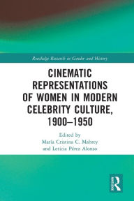 Title: Cinematic Representations of Women in Modern Celebrity Culture, 1900-1950, Author: María Cristina C. Mabrey