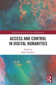 Title: Access and Control in Digital Humanities, Author: Shane Hawkins