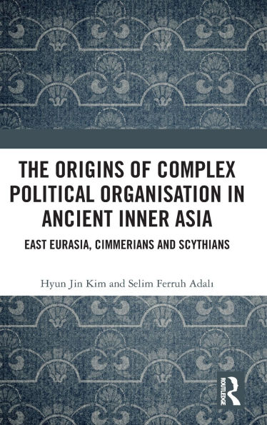 The Origins of Complex Political Organisation Ancient Inner Asia: East Eurasia, Cimmerians and Scythians