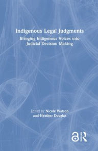 Title: Indigenous Legal Judgments: Bringing Indigenous Voices into Judicial Decision Making, Author: Nicole Watson